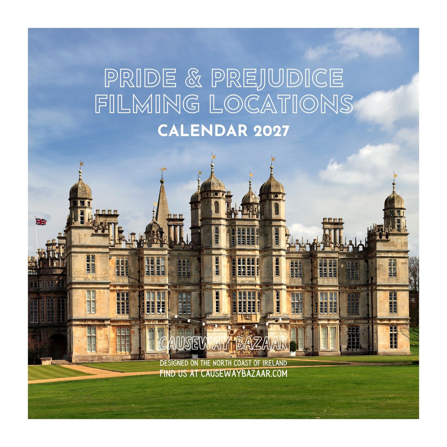 A preview of the 2027 Pride and Prejudice wall calendar cover design featuring Burghley House (Rosings) - a large historic stone mansion on a green lawn under a blue sky. White text at the top reads 'PRIDE & PREJUDICE FILMING LOCATIONS CALENDAR 2027,' a